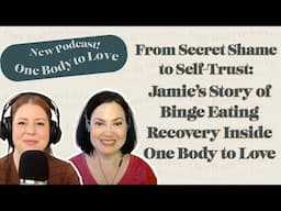 From Secret Shame to Self-Trust: Jamie’s Story of Binge Eating Recovery Inside One Body to Love