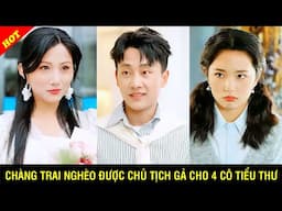 Chàng trai Nghèo gặp may được Chủ Tịch Gả cho 4 Cô Vợ Thiên Kim Tiểu Thư - PHIM TỔNG TÀI FULL
