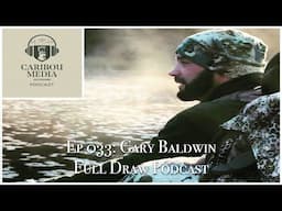 Caribou Media Outdoors Podcast Ep 033: Gary Baldwin | The Full Draw Podcast