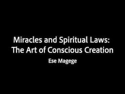 Miracles and Spiritual Laws: The Art of Conscious Creation - Ese Magege