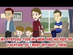 【AT】My Stepdad Took My Mom and His Kids on Vacation, So I Went Without Them