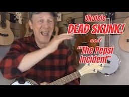 Dead Skunk on Ukulele and The Pepsi Incident