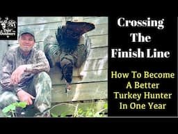 Crossing the Finish Line/ How Can I become a Better Turkey Hunter
