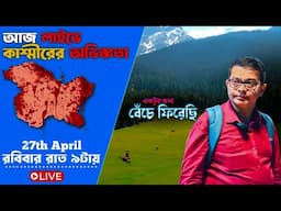 বেঁচে ফিরলাম - আজ লাইভে কাশ্মীরের অভিজ্ঞতা