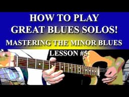 HOW TO PLAY GREAT BLUES GUITAR SOLOS! - LESSON #5 - MASTERING THE MINOR BLUES PART 1