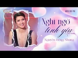 Nguyễn Hồng Nhung - Nghi Ngờ Tình Yêu | Music Box #60