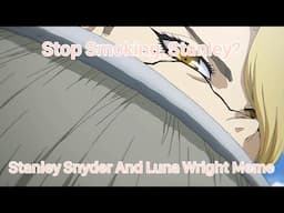 Stop Smoking, Stanley? - Stanley Snyder And Luna Wright Meme