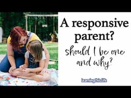 A responsive parent? Should I be one and why?
