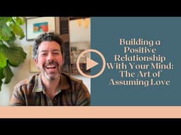 Building a Positive Relationship With Your Mind: The Art of Assuming Love