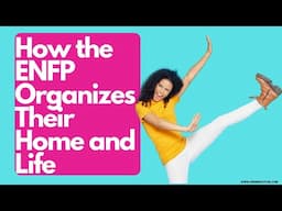 How the ENFP Organizes Their Home and Life