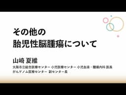 その他の胎児性脳腫瘍について：山崎 夏維 先生