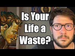 Is Your Life a Waste?