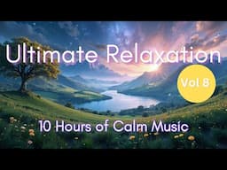 Ultimate Relaxation (Vol 8) - Peace At Last - 8 HOURS Of Music For Sleep, Focus And Calm