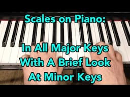 Scales on Piano: All Major Keys with a brief look at Minor Keys