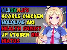 Hiololive Aki health issues, NijiEN Scarle cries for chicken, JP vtuber goes on Hiatus, huge Lui 3D