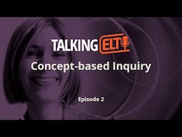 Concept-based Inquiry: How Does It Work When Teaching A Language Like English? (Talking ELT S8 E2)