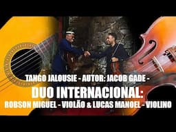 TANGO JALOUSIE -AUTOR: JACOB GADE - DUO INTERNACIONAL: ROBSON MIGUEL -VIOLÃO & LUCAS MANOEL -VIOLINO