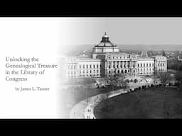 Unlocking the Genealogical Treasures in the Library of Congress – James Tanner (13 Apr 2025)