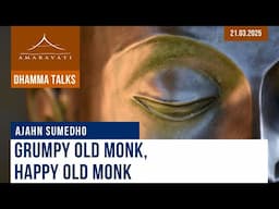 Grumpy Old Monk, Happy Old Monk | Ajahn Sumedho | 21.03.2025
