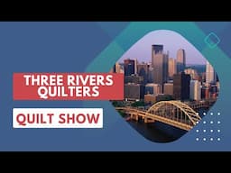 Recapping the Three Rivers Quilt Show