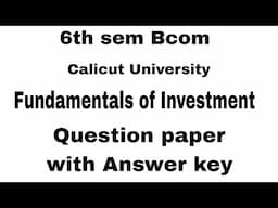 | 6th sem Bcom Calicut University Fundamentals of investment question paper 2025 with answer key|