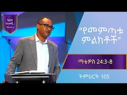 የማቴዎስ ወንጌል ትምህርት 105 | የመምጣቱ ምልክቶች | Matthew Teaching 105 | By Mamusha Fenta