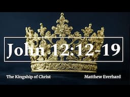 The Kingship of Christ. John 12:12-19. [Sermon].