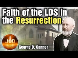 Faith of the LDS in the Resurrection ~ George Q. Cannon ~ JOD 17:21