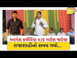 Alpesh Kathiriya V/S Ganesh Jadeja રાજાશાહીનો સમય ગયો હવે લોકશાહી છે ... | Gondal |