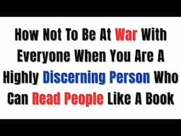 How Not To Be Constantly At War With Others When You Can See Through Their Lies, Deception & Masks