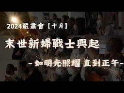2024-10月 【末世新婦戰士興起-如明光照耀 直到正午】 嚴肅會 回顧影片