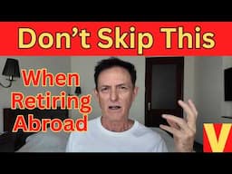 Don't Skip This When Retiring Overseas