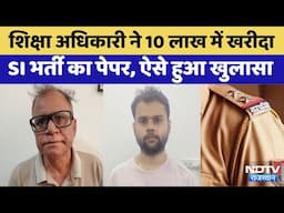 SI Paper Leak: Education Officer ने 10 लाख में खरीदा था SI Recruitment Paper, बेटा और पिता गिरफ्तार