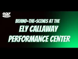 BEHIND-THE-SCENES AT THE ELY CALLAWAY PERFORMANCE CENTER | GOLF TOWN