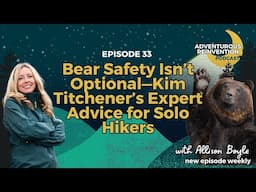 Ep 033. Bear Safety Isn’t Optional—Kim Titchener’s Expert Advice for Solo Hikers