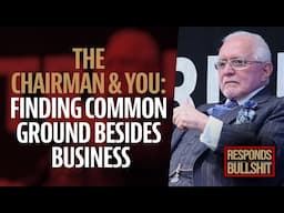 THE CHAIRMAN & YOU: FINDING COMMON GROUND BESIDES BUSINESS | DAN RESPONDS TO BULLSHIT
