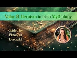 🛡️🍀✨ Valor & Heroism in Irish Mythology ~ Guided by Elizabeth Bercovici