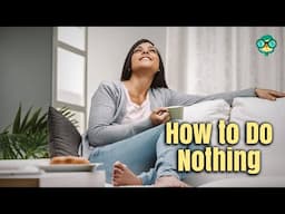 How to Do Nothing: Relax Your Brain, Body & Life |Doing Nothing |Nothing Time | Clearing Mind | Rest
