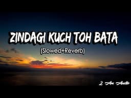 Zindagi Kuch Toh Bata [Slowed+Reverb) - Jubin Nautiyal