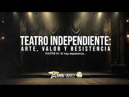 Teatro independiente: arte, valor y resistencia | Parte IV: Sí hay esperanza…