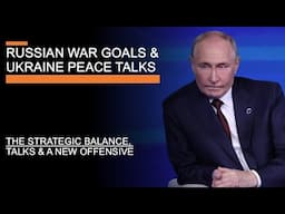 Russian War Goals & Ukraine Peace Talks - The Strategic Balance, Talks & A New Offensive?
