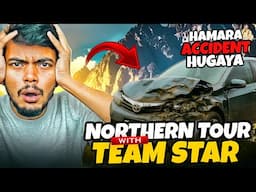 TRIP PER HAMARA ACCIDENT 💔 ( NORTHERN TRIP WITH TEAM STAR )