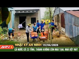 23 địa phương hoàn thành xóa nhà tạm, nhà dột nát | Nhật ký an ninh ngày 15/6 | ANTV
