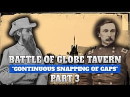 Siege of Petersburg, Part 13 | Battle of Globe Tavern, Part 3 | "Continuous Snapping of Caps"