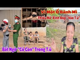 Bất ngờ cô gái trẻ Vào Tù vì ăn ổ bánh mì và có con trong trại giam khiến người mẹ xót xa khóc nghẹn
