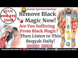 Extremely Powerful Ruqyah to Destroy Black Magic,Sihir,Evil Eye & Jinn | Instant Spiritual Healing!