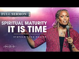 Spiritual Maturity: It's Time to Grow Up - Stephanie Ike Okafor