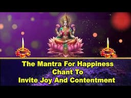 The Mantra for Happiness Chant to Invite Joy and Contentment