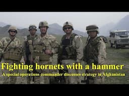 Fighting Hornets with a Hammer: A Special Operations Commander Discusses Strategy in Afghanistan