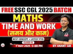 TIME & WORK | CLASS 06 | CONCEPTS & PYQs | FREE SSC CGL 2025 BATCH | MATHS | MATH BY ANANT SIR